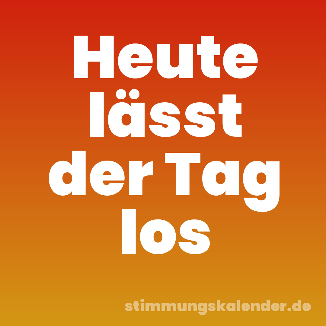 Heute lässt der Tag los