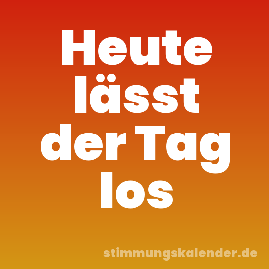 Heute lässt der Tag los