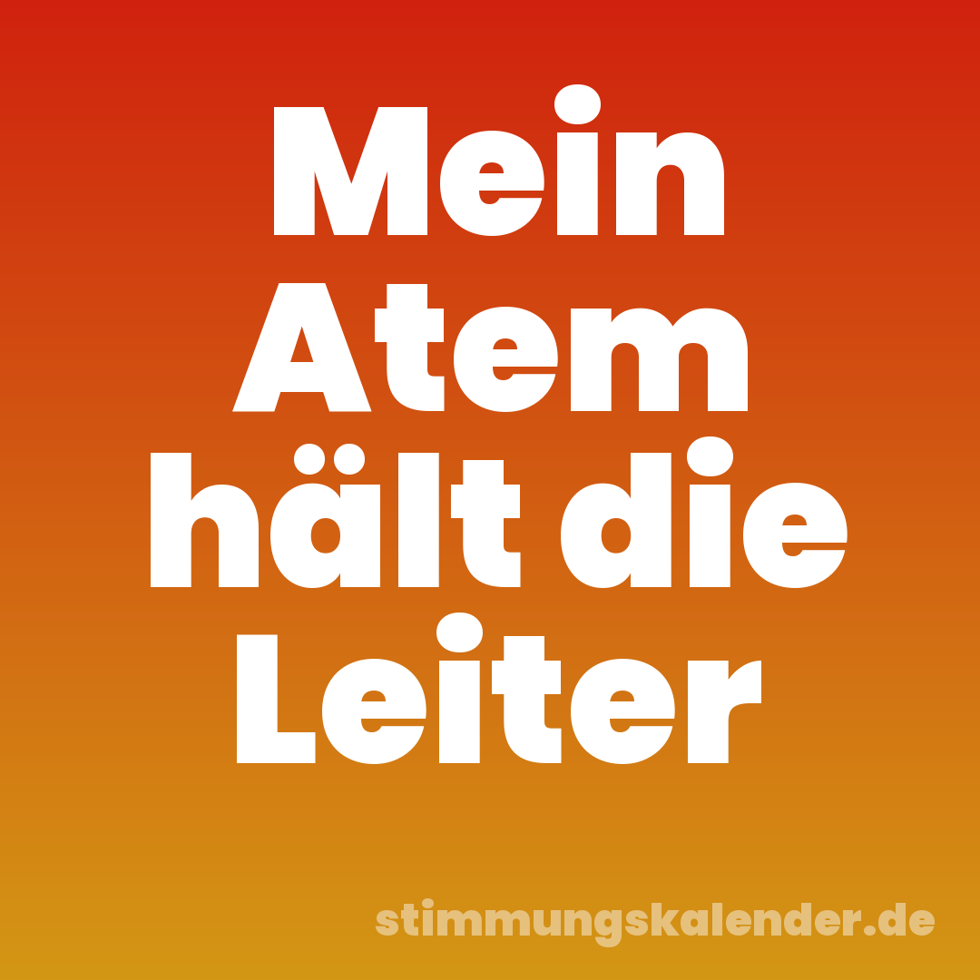 Mein Atem hält die Leiter