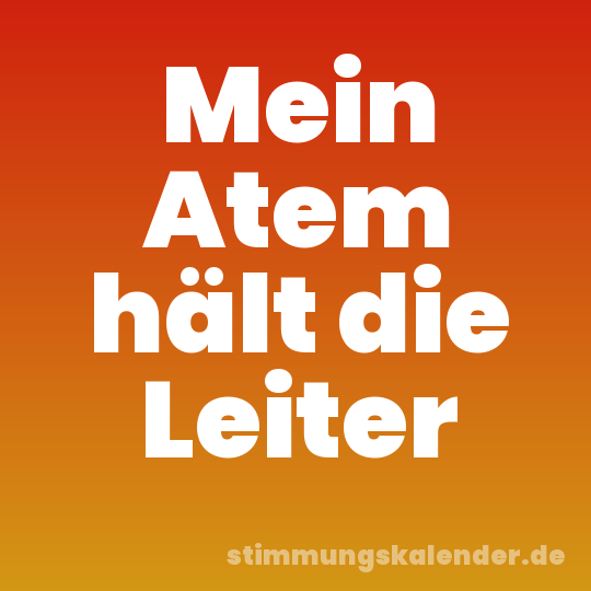 Mein Atem hält die Leiter