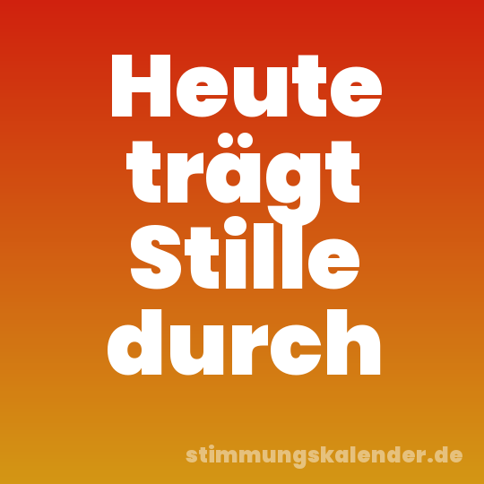 Heute trägt Stille durch