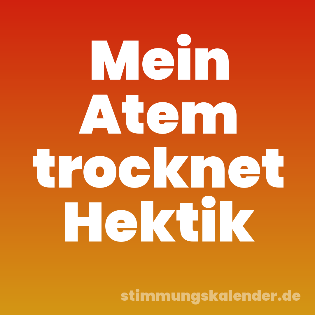 Mein Atem trocknet Hektik