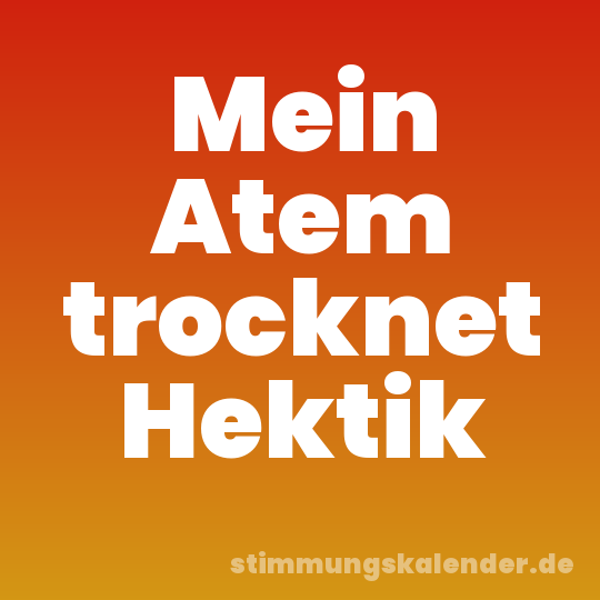Mein Atem trocknet Hektik