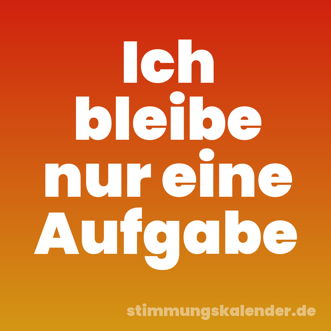Ich bleibe nur eine Aufgabe