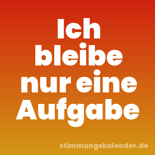 Ich bleibe nur eine Aufgabe