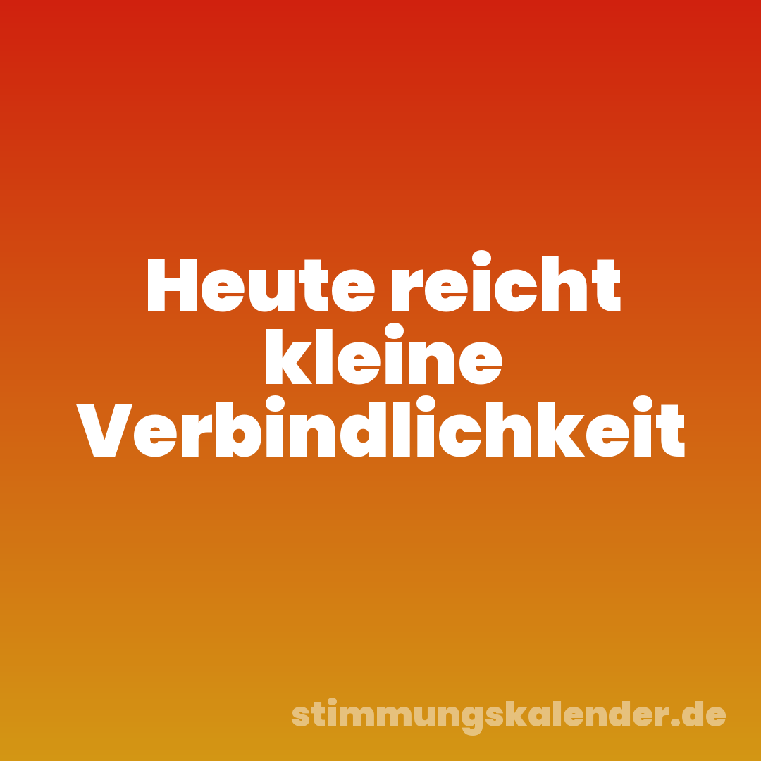 Heute reicht kleine Verbindlichkeit