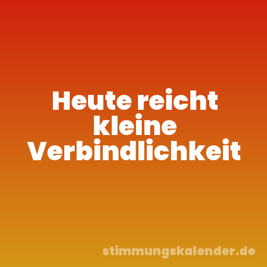 Heute reicht kleine Verbindlichkeit