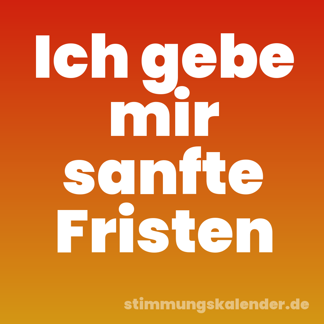Ich gebe mir sanfte Fristen