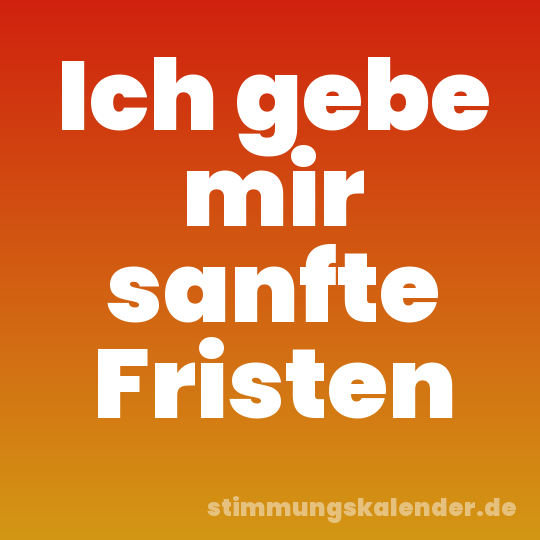 Ich gebe mir sanfte Fristen