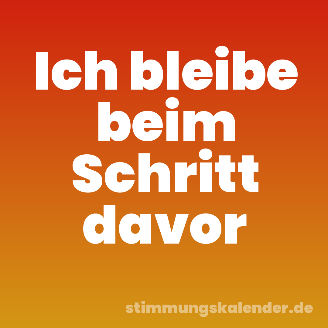 Ich bleibe beim Schritt davor