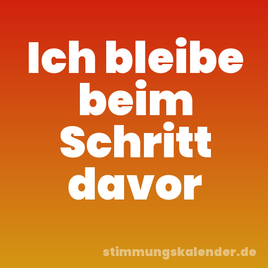 Ich bleibe beim Schritt davor