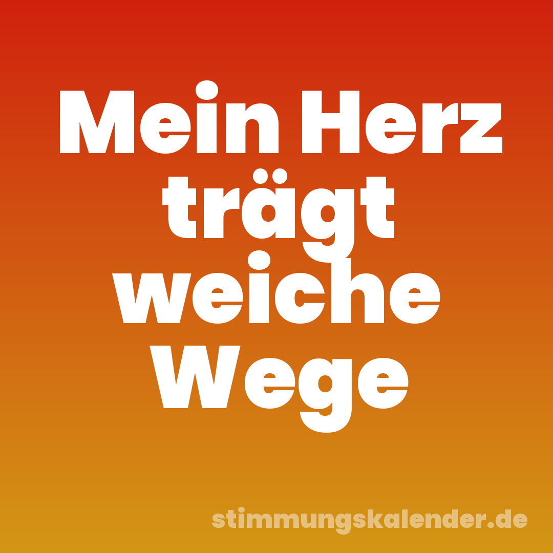 Mein Herz trägt weiche Wege