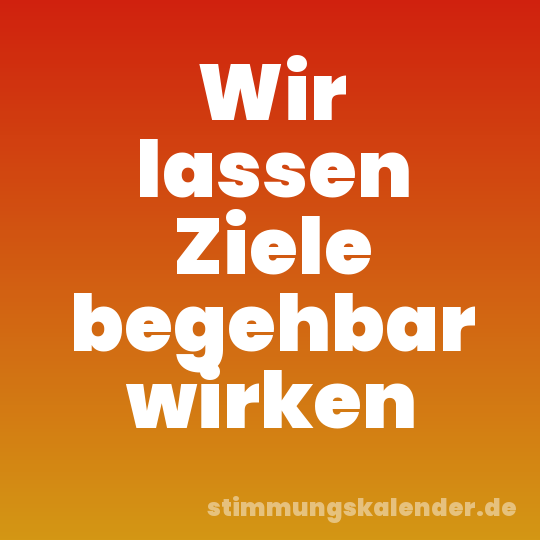 Wir lassen Ziele begehbar wirken