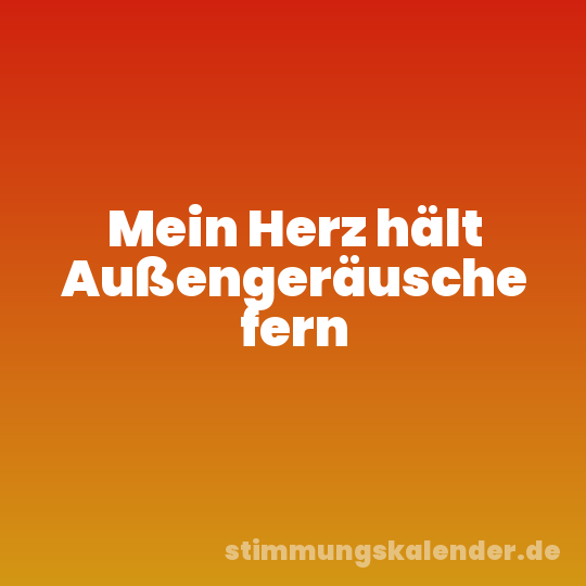 Mein Herz hält Außengeräusche fern