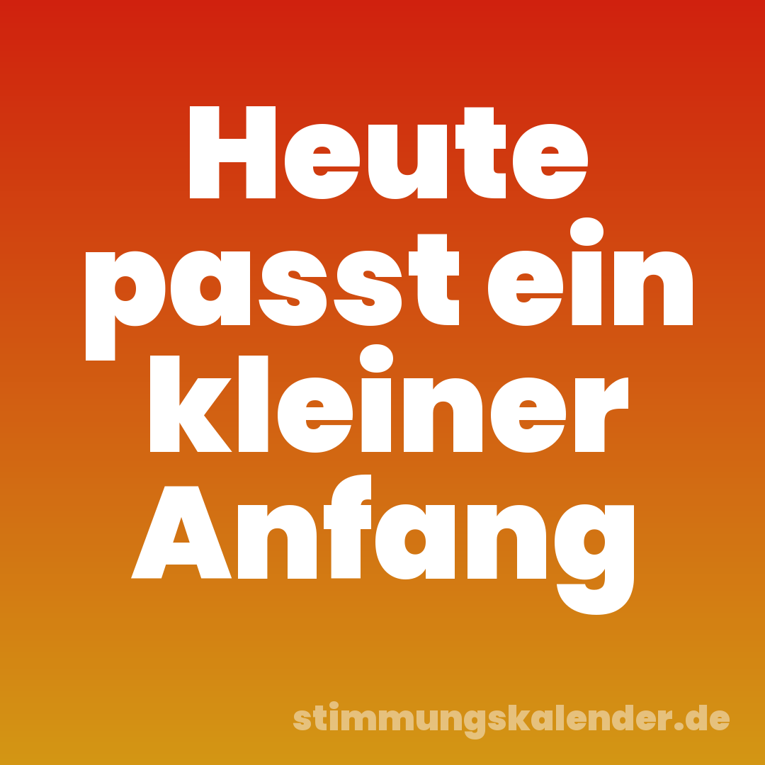 Heute passt ein kleiner Anfang