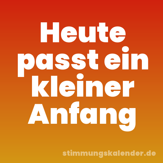 Heute passt ein kleiner Anfang
