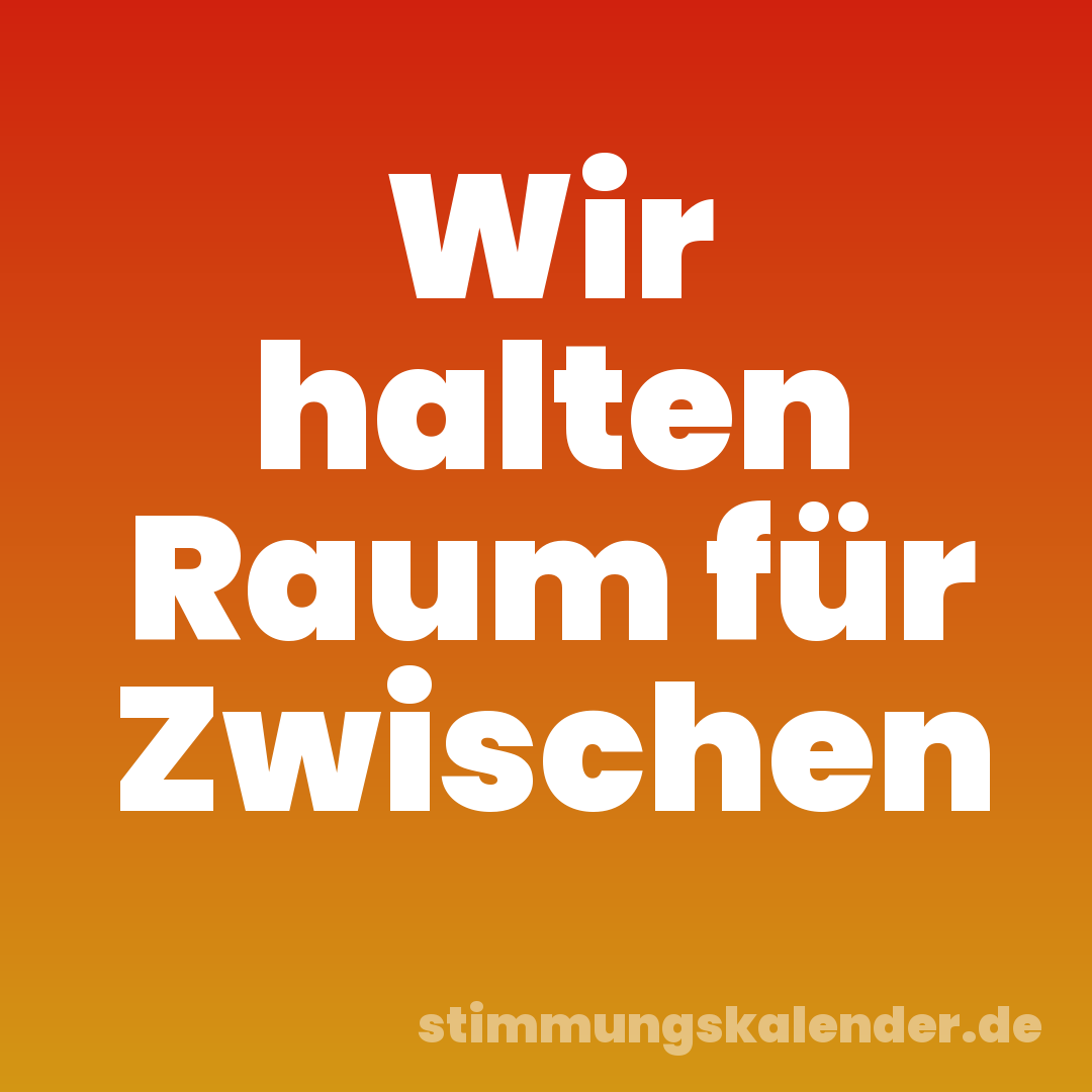 Wir halten Raum für Zwischen