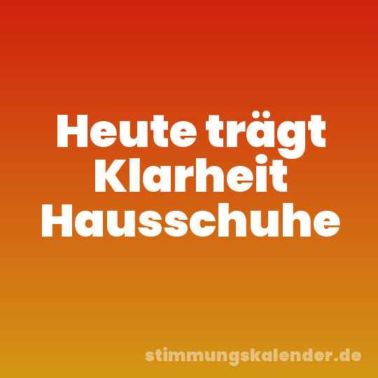 Heute trägt Klarheit Hausschuhe