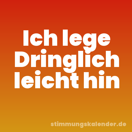 Ich lege Dringlich leicht hin