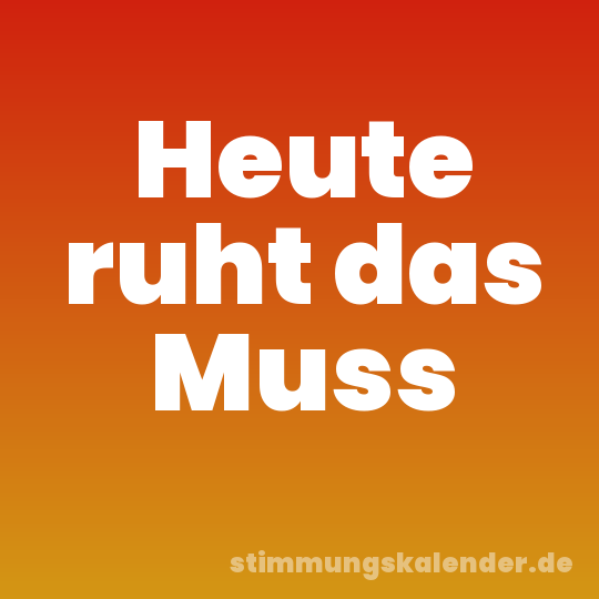 Heute ruht das Muss