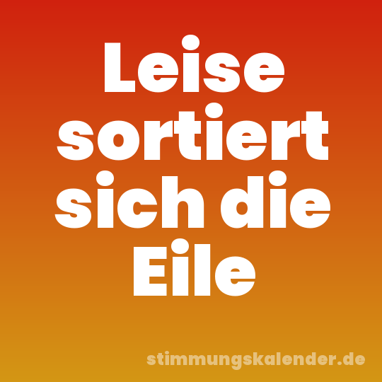 Leise sortiert sich die Eile