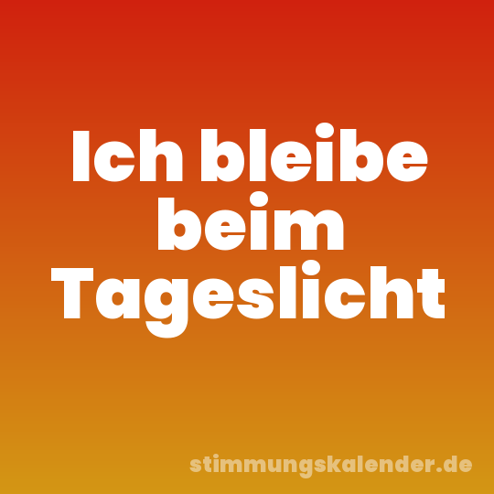 Ich bleibe beim Tageslicht
