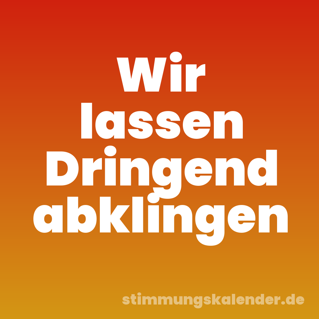 Wir lassen Dringend abklingen