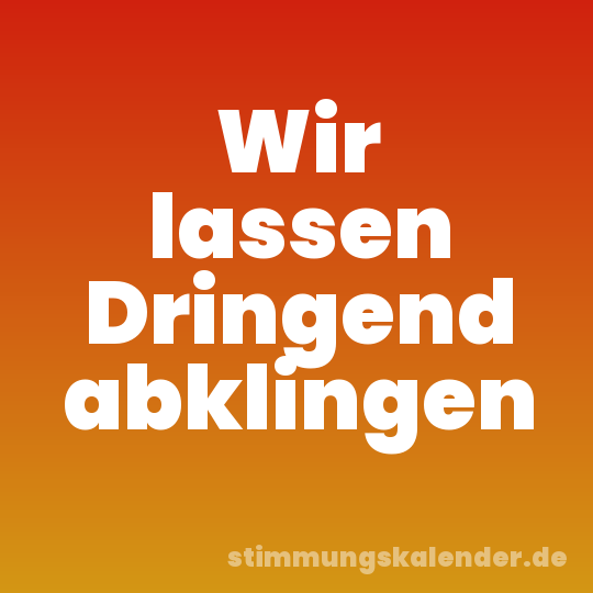 Wir lassen Dringend abklingen