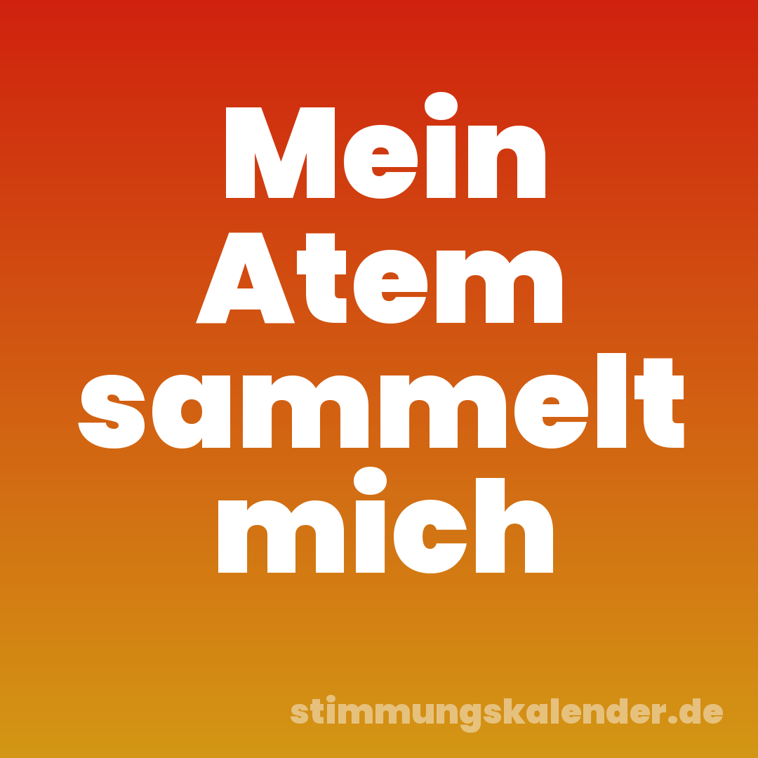 Mein Atem sammelt mich