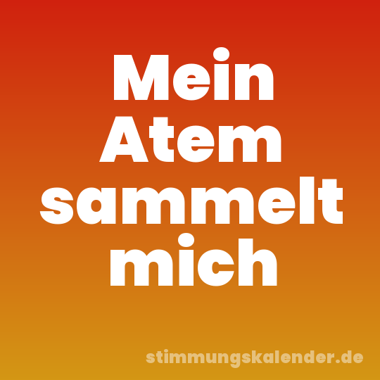 Mein Atem sammelt mich