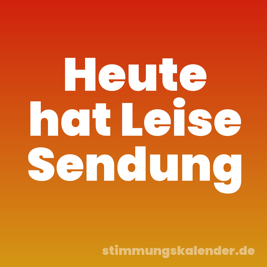Heute hat Leise Sendung