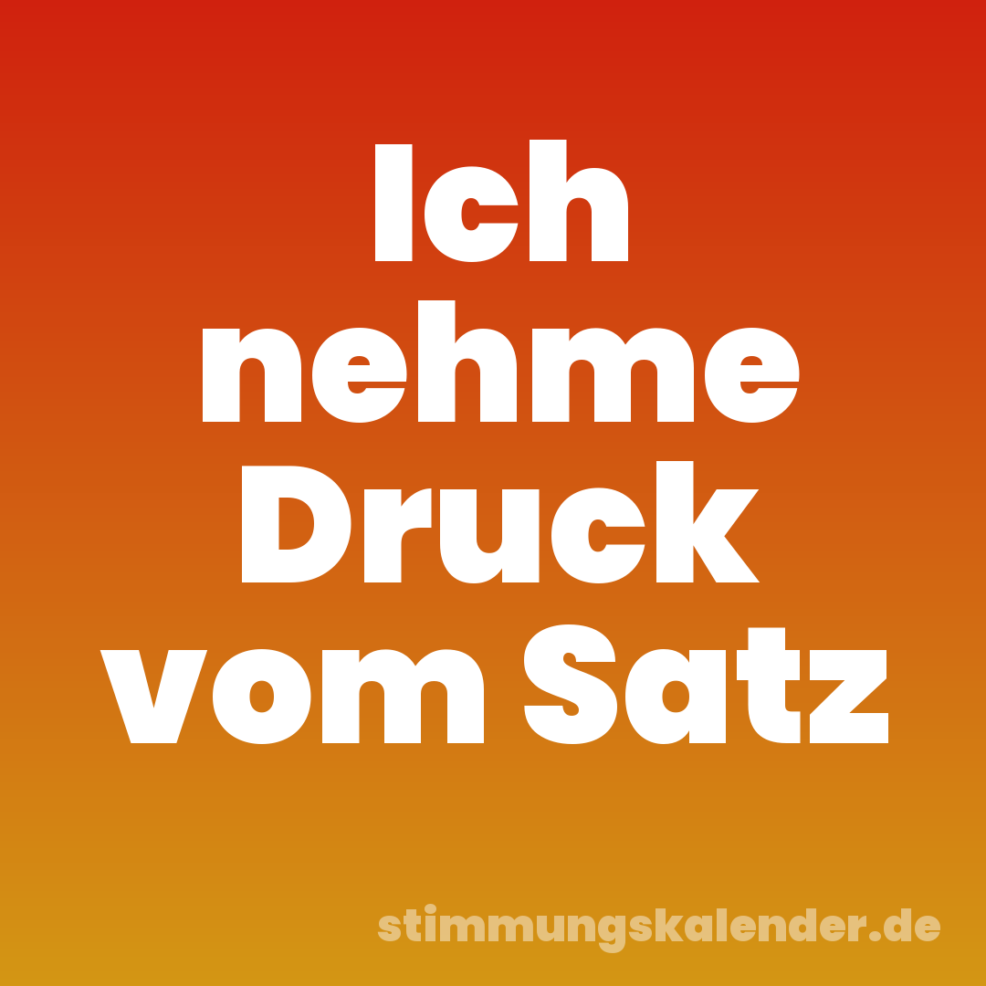 Ich nehme Druck vom Satz