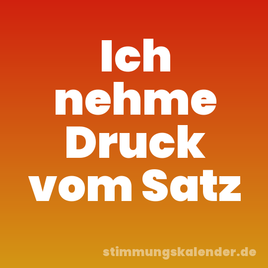 Ich nehme Druck vom Satz