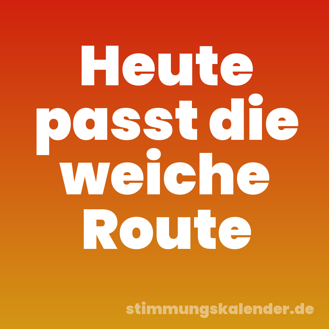 Heute passt die weiche Route