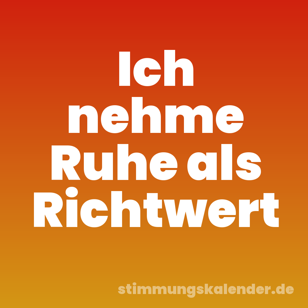 Ich nehme Ruhe als Richtwert