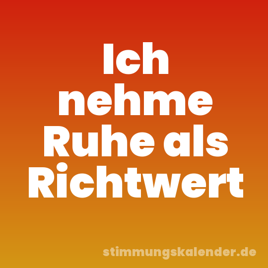 Ich nehme Ruhe als Richtwert
