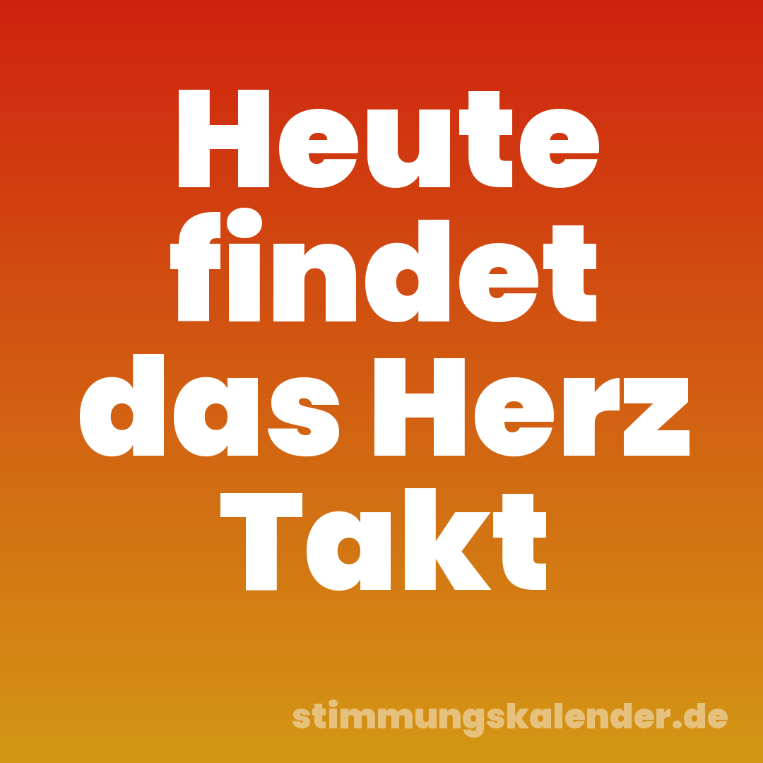 Heute findet das Herz Takt