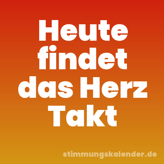 Heute findet das Herz Takt