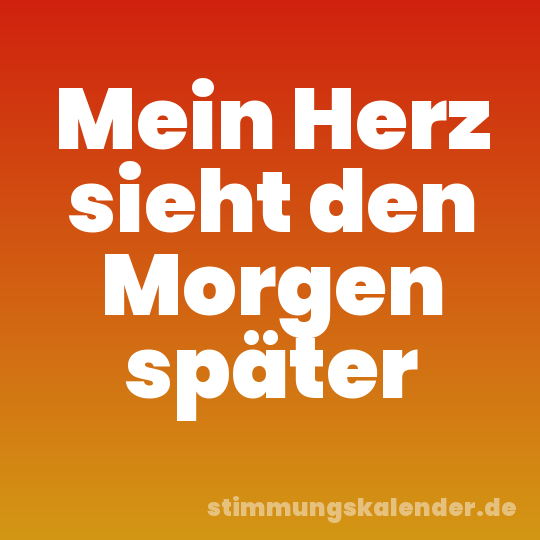 Mein Herz sieht den Morgen später