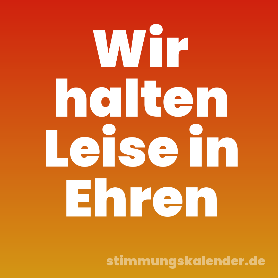 Wir halten Leise in Ehren