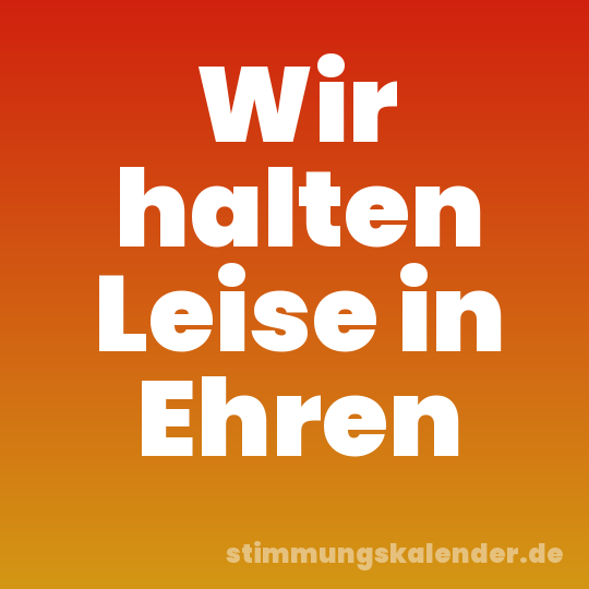 Wir halten Leise in Ehren