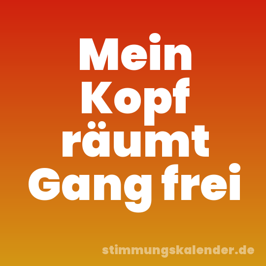 Mein Kopf räumt Gang frei