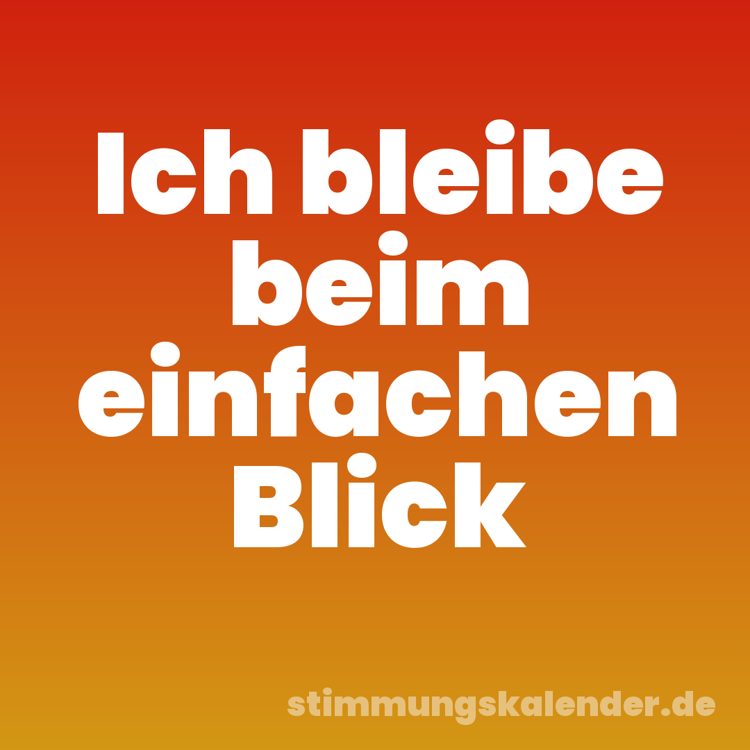 Ich bleibe beim einfachen Blick