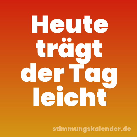 Heute trägt der Tag leicht