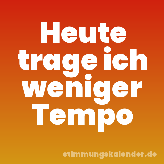 Heute trage ich weniger Tempo