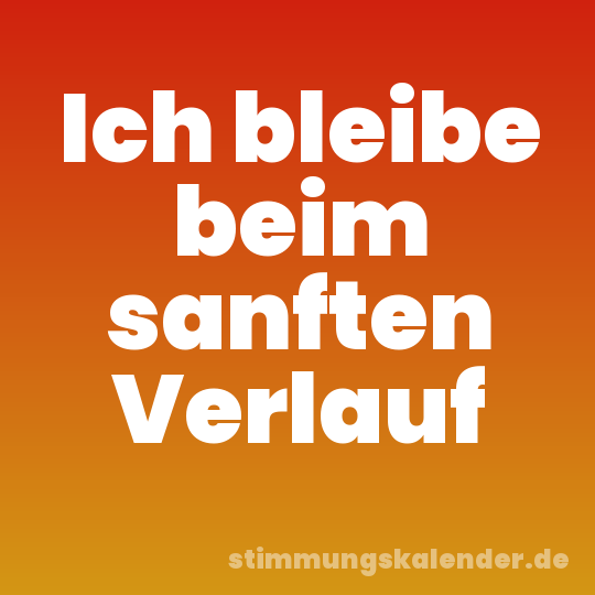 Ich bleibe beim sanften Verlauf