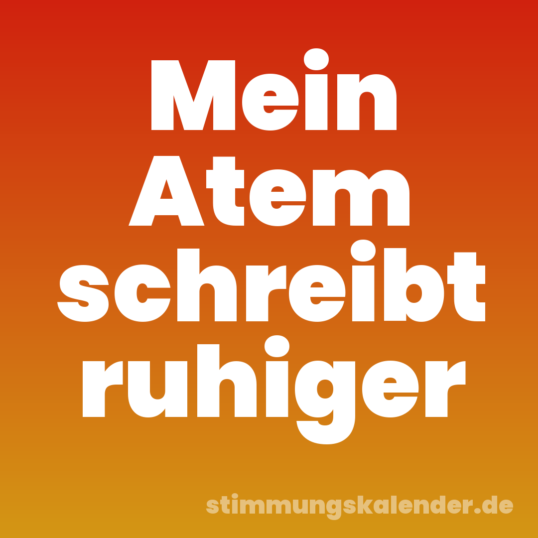 Mein Atem schreibt ruhiger