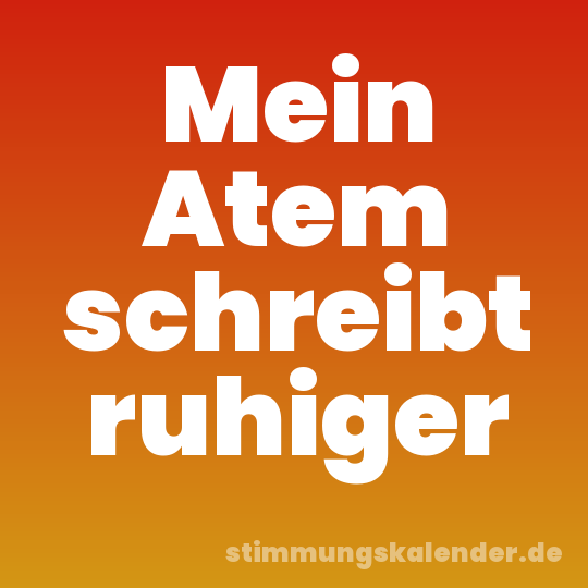 Mein Atem schreibt ruhiger