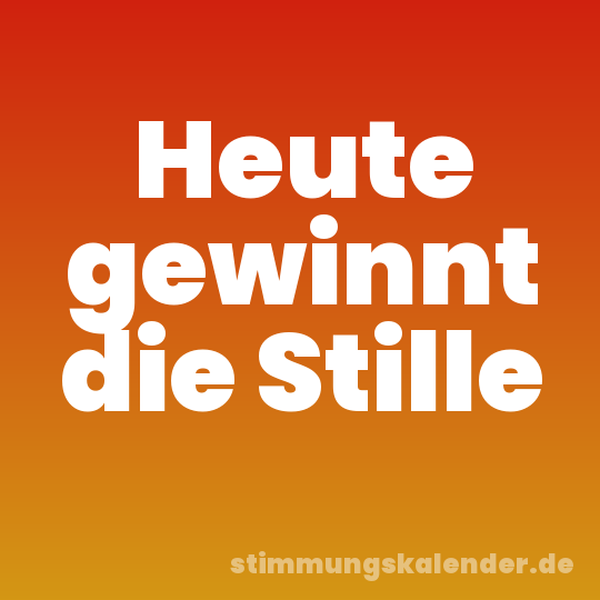 Heute gewinnt die Stille
