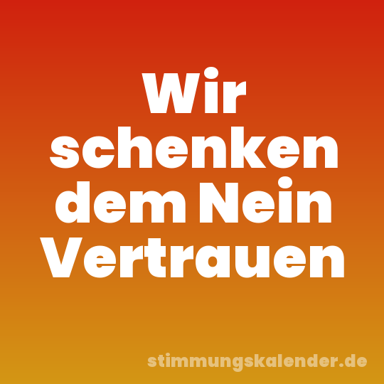 Wir schenken dem Nein Vertrauen